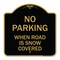 Signmission No Parking When Road Is Snow Covered, Black & Gold Aluminum Sign, 18" x 18", BG-1818-23640 A-DES-BG-1818-23640 - alternate 1